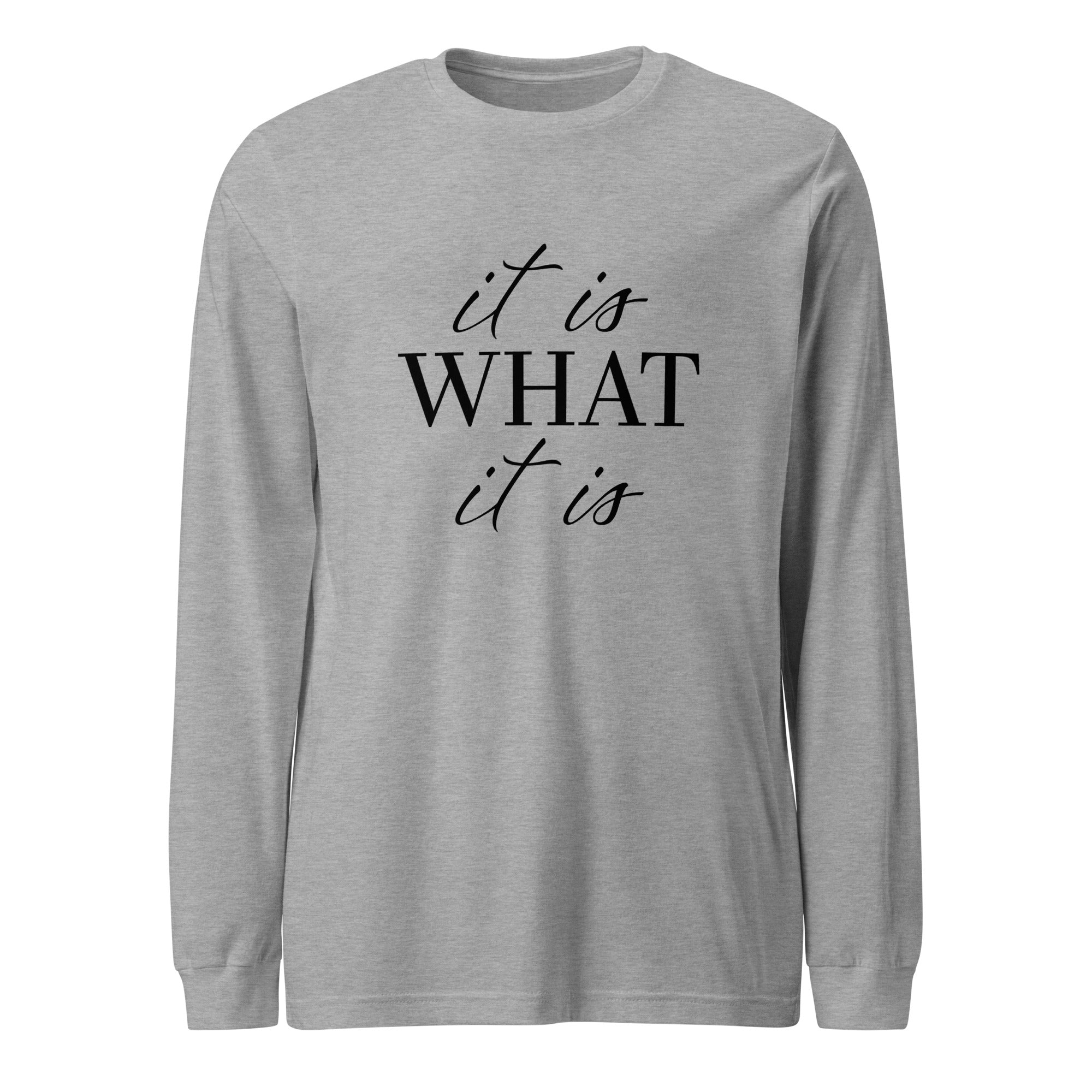 It Is What It Is Long Sleeve Tshirt