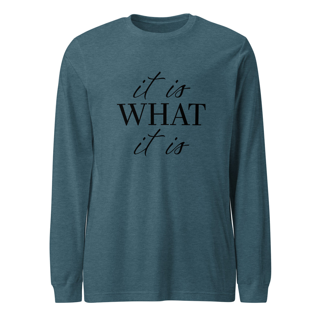 It Is What It Is Long Sleeve Tshirt