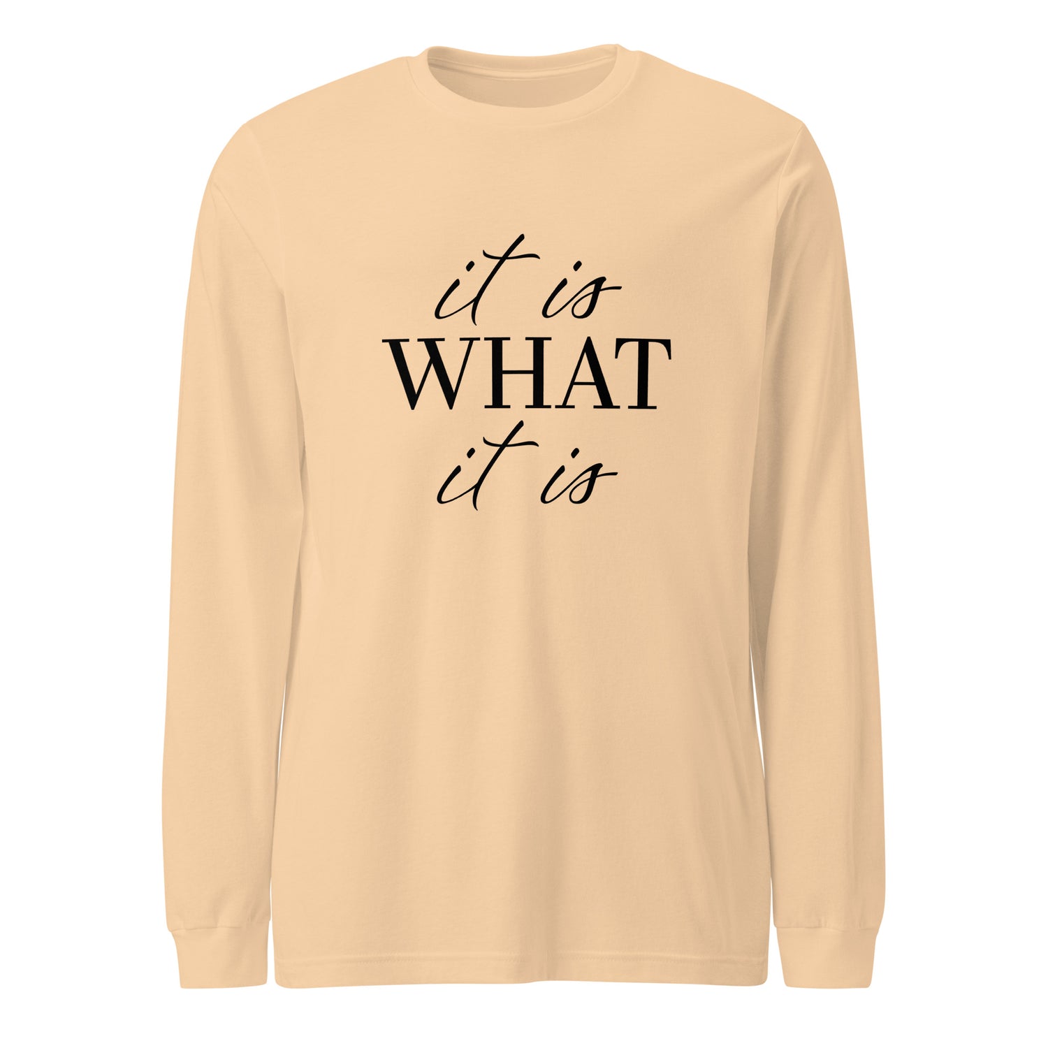 It Is What It Is Long Sleeve Tshirt