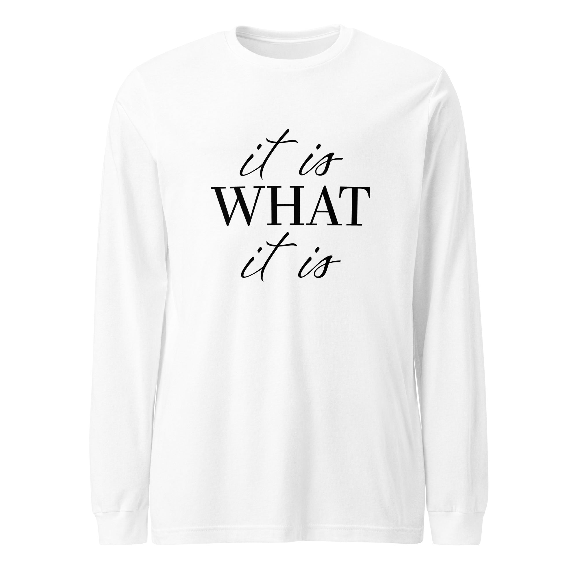 It Is What It Is Long Sleeve Tshirt